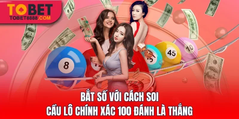 Bắt số với cách soi cầu lô chính xác 100 đánh là thắng