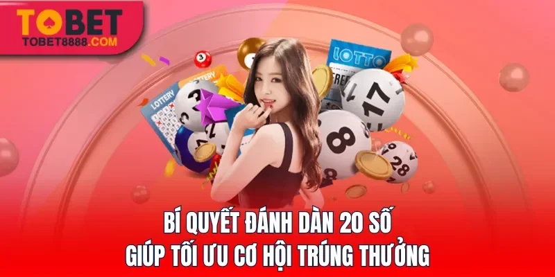 Bí quyết đánh dàn 20 số giúp tối ưu cơ hội trúng thưởng