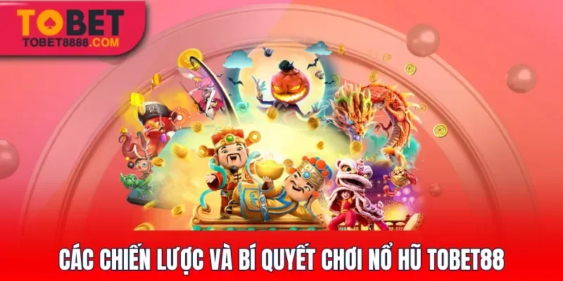 Các chiến lược và bí quyết chơi nổ hũ Tobet88 hiệu quả