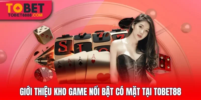 Giới thiệu kho game nổi bật có mặt tại Tobet88