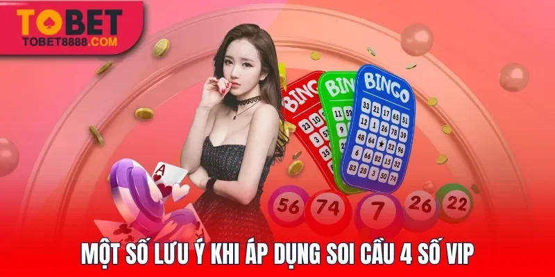 Một số lưu ý khi áp dụng soi cầu 4 số Vip 4