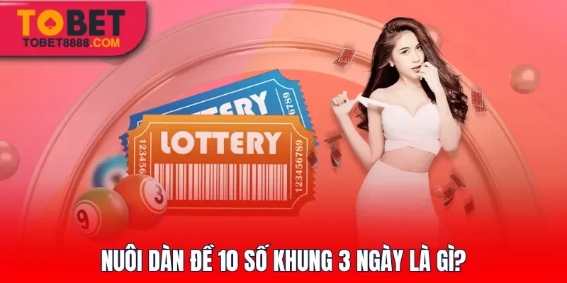 Nuôi dàn đề 10 số khung 3 ngày là gì?