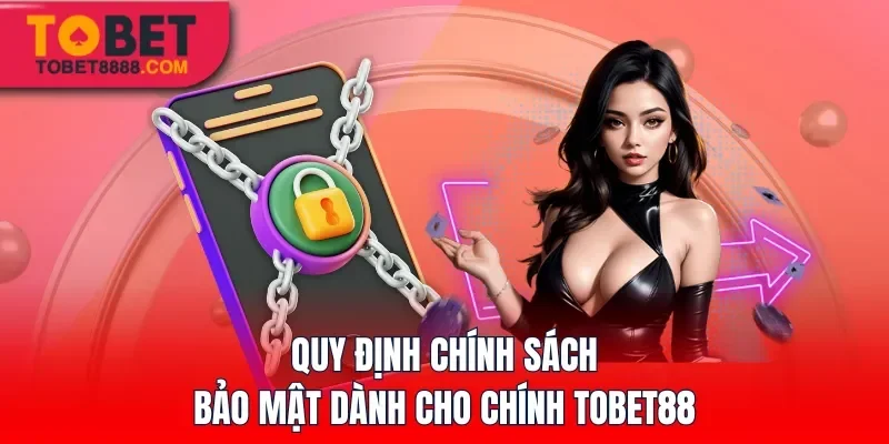 Quy định chính sách bảo mật dành cho chính Tobet88