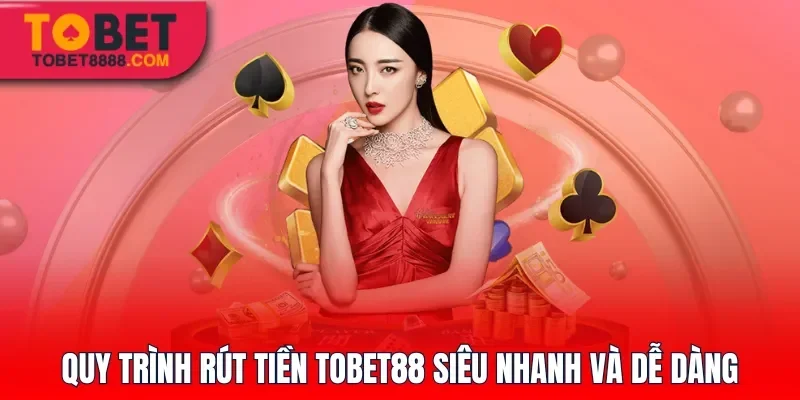 Quy trình rút tiền Tobet88 siêu nhanh và dễ dàng