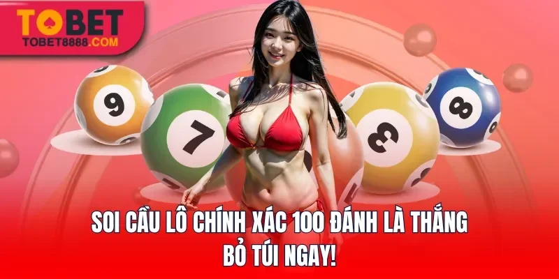 Soi Cầu Lô Chính Xác 100 Đánh Là Thắng – Bỏ Túi Ngay!